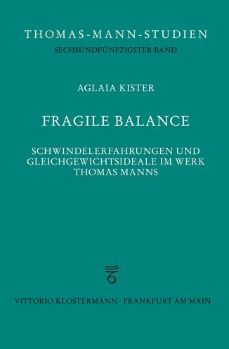 Fragile Balance: Schwindelerfahrungen und Gleichgewichtsideale im Werk Thomas Manns