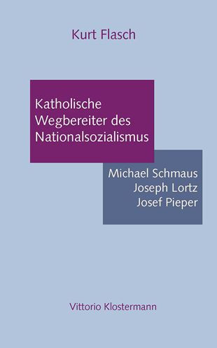 Katholische Wegbereiter des Nationalsozialismus: Michael Schmaus, Joseph Lorz, Josef Pieper