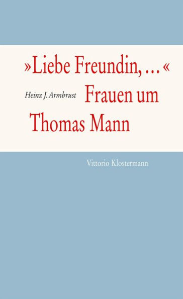 'Liebe Freundin,...'. Frauen um Thomas Mann