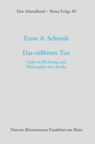 Title: Das suabittre Tier: Liebe in Dichtung und Philosophie der Antike, Author: Ernst A Schmidt