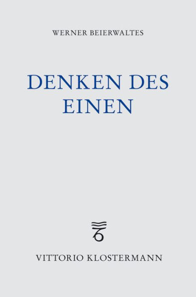 Denken des Einen: Studien zur neuplatonischen Philosophie und ihrer Wirkungsgeschichte