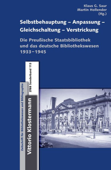 Selbstbehauptung-Anpassung-Gleichschaltung-Verstrickung: Die Preussische Staatsbibliothek und das deutsche Bibliothekswesen 1933-1945