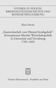 Title: 'Staatswirtschaft vom Himmel herabgeholt.' Konzeptionen liberaler Wirschaftspolitik in Universitat und Verwaltung 1785-1845: Auspragungen und Brechungen am Beispiel Ostpreussens und Vorpommerns, Author: Klara Deecke