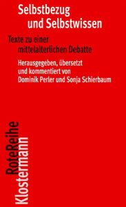 Title: Selbstbezug und Selbstwissen: Texte zu einer mittelalterlichen Debatte, Author: Dominik Perler