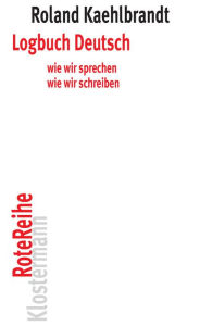 Title: Logbuch Deutsch: Wie wir sprechen, wie wir schreiben, Author: Roland Kaehlbrandt