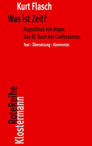 Title: Was ist Zeit?: Augustinus von Hippo. Das XI. Buch der Confessiones. Historisch-philosophische Studie. Text-Ubersetzung-Kommentar, Author: Kurt Flasch