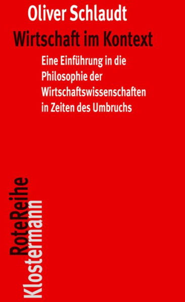 Wirtschaft im Kontext: Eine Einfuhrung in die Philosophie der Wirtschaftswissenschaften in Zeiten des Umbruchs