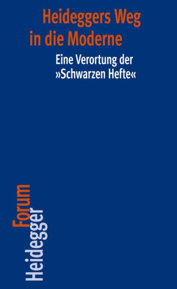 Heideggers Weg in die Moderne: Eine Verortung der 'Schwarzen Hefte'