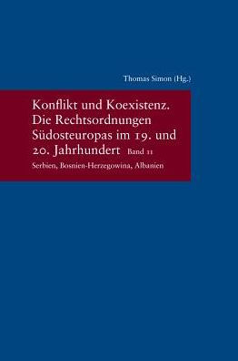 Konflikt und Koexistenz: Die Rechtsordnungen Sudosteuropas im 19. und 20. Jahrhundert. Band II: Serbien, Bosnien-Herzegowina, Albanien