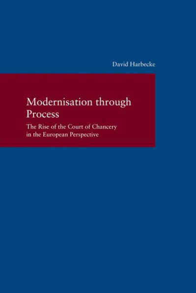 Modernisation through Process: The Rise of the Court of Chancery in the European Perspective