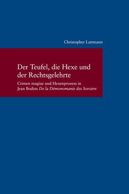 Der Teufel, die Hexe und der Rechtsgelehrte: Crimen magiae und Hexenprozess in Jean Bodins 'De la Demonomanie des Sorciers'