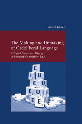 The Making and Unmaking of Ordoliberal Language: A Digital Conceptual History of European Competition Law