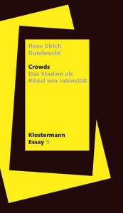 Title: Crowds: Das Stadion als Ritual von Intensität, Author: Hans Ulrich Gumbrecht