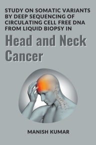 Title: Study on somatic variants by deep sequencing of circulating cell free DNA from liquid biopsy in head and neck cancer, Author: Manish Kumar