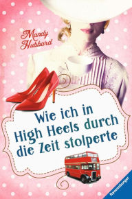 Title: Wie ich in High Heels durch die Zeit stolperte, Author: Mandy Hubbard