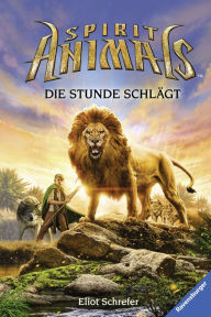 Title: Spirit Animals 6: Die Stunde schlägt, Author: Eliot Schrefer