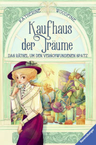 Title: Kaufhaus der Träume, Band 1: Das Rätsel um den verschwundenen Spatz, Author: Katherine Woodfine