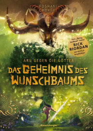 Title: Aru gegen die Götter, Band 3: Das Geheimnis des Wunschbaums (Rick Riordan Presents), Author: Roshani Chokshi