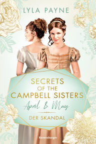 Title: Secrets of the Campbell Sisters, Band 1: April & May. Der Skandal (Sinnliche Regency Romance von der Erfolgsautorin der Golden-Campus-Trilogie), Author: Lyla Payne