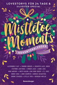 Title: Mistletoe Moments. Ein Adventskalender. Lovestorys für 24 Tage plus Silvester-Special (Romantische Kurzgeschichten für jeden Tag bis Weihnachten), Author: Alexandra Flint