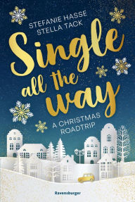 Title: Single All the Way. A Christmas Roadtrip (Weihnachtliche Romance voll intensiver Gefühle), Author: Stefanie Hasse