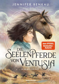 Title: Die Seelenpferde von Ventusia, Band 4: Himmelskind (Abenteuerliche Pferdefantasy ab 10 Jahren von der Dein-SPIEGEL-Bestsellerautorin), Author: Jennifer Benkau