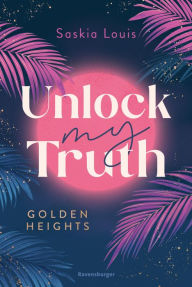 Title: Unlock My Truth. Golden-Heights-Reihe, Band 2 (humorvolle New-Adult-Romance für alle Fans von Stella Tack, Author: Saskia Louis