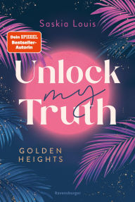 Title: Unlock My Truth. Golden-Heights-Reihe, Band 2 (humorvolle New-Adult-Romance für alle Fans von Stella Tack), Author: Saskia Louis