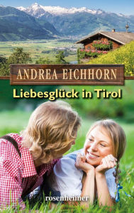 Title: Liebesglück in Tirol, Author: Andrea Eichhorn