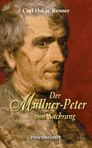 Title: Der Müllner-Peter von Sachrang, Author: Carl Oskar Renner