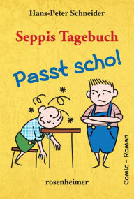 Title: Seppis Tagebuch - Passt scho!: Ein Comic-Roman Band 1, Author: Hans-Peter Schneider