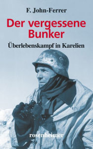 Title: Der vergessene Bunker: Überlebenskampf in Karelien, Author: F. John-Ferrer