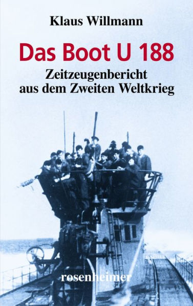 Das Boot U 188: Zeitzeugenbericht aus dem Zweiten Weltkrieg