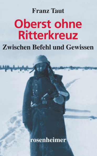 Oberst ohne Ritterkreuz: Zwischen Befehl und Gewissen