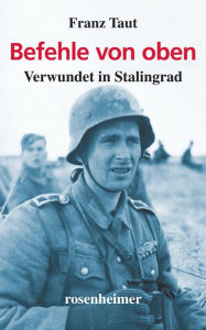 Title: Befehle von oben: Verwundet in Stalingrad, Author: Franz Taut