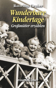 Title: Wunderbare Kindertage: Großmütter erzählen, Author: Roswitha Gruber