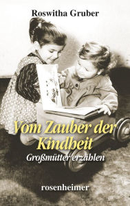 Title: Vom Zauber der Kindheit: Großmütter erzählen, Author: Roswitha Gruber