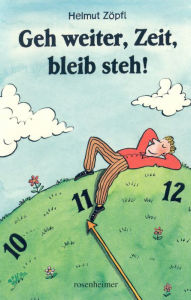 Title: Geh weiter, Zeit, bleib steh!, Author: Helmut Zöpfl