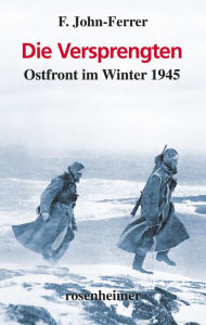 Title: Die Versprengten: Ostfront im Winter 1945, Author: F. John-Ferrer