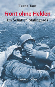 Title: Front ohne Helden: Im Schatten Stalingrads, Author: Franz Taut