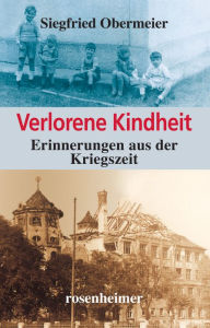 Title: Verlorene Kindheit: Erinnerungen aus der Kriegszeit, Author: Siegfried Obermeier