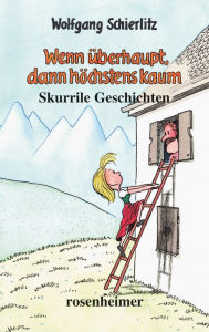 Title: Wenn überhaupt, dann höchstens kaum: Skurrile Geschichten, Author: Wolfgang Schierlitz