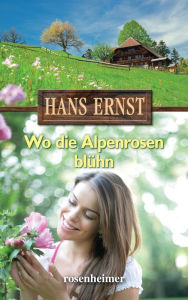Title: Wo die Alpenrosen blühn, Author: Hans Ernst