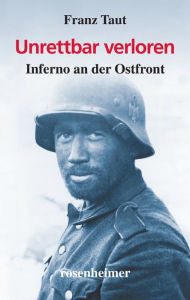 Title: Unrettbar verloren: Inferno an der Ostfront, Author: Franz Taut