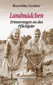 Title: Landmädchen: Erinnerungen an das Pflichtjahr, Author: Roswitha Gruber