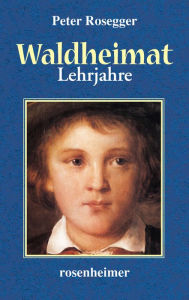 Title: Waldheimat - Lehrjahre, Author: Peter Rosegger