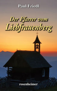 Title: Der Pfarrer von Liebfrauenberg, Author: Paul Friedl