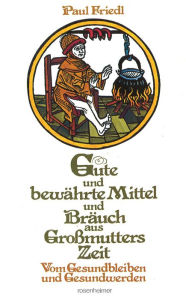 Title: Gute und bewährte Mittel und Bräuch, Author: Paul Friedl