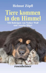 Title: Tiere kommen in den Himmel (erweiterte Neuauflage): Mit Beiträgen von Notker Wolf und Anselm Bilgri, Author: Helmut Zöpfl