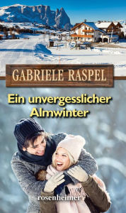 Title: Ein unvergesslicher Almwinter, Author: Raspel Gabriele